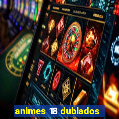 animes 18 dublados